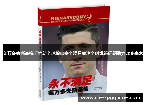 莱万多夫斯基携手推动全球粮食安全项目关注全球饥饿问题助力改变未来 莱万多夫斯基携手推动全球粮食安全项目关注全球饥饿问题助力改变未来
