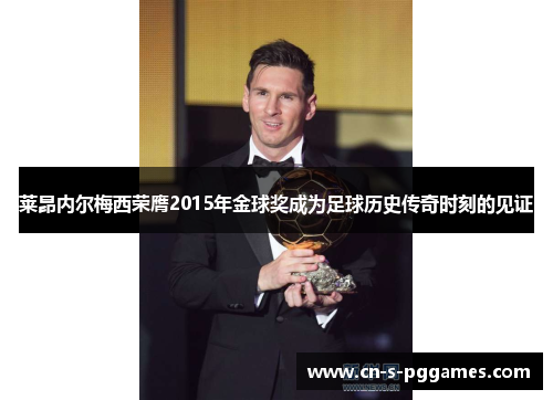 莱昂内尔梅西荣膺2015年金球奖成为足球历史传奇时刻的见证 莱昂内尔梅西荣膺2015年金球奖成为足球历史传奇时刻的见证