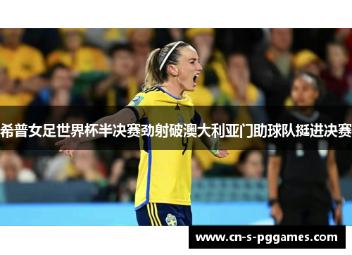 希普女足世界杯半决赛劲射破澳大利亚门助球队挺进决赛 希普女足世界杯半决赛劲射破澳大利亚门助球队挺进决赛