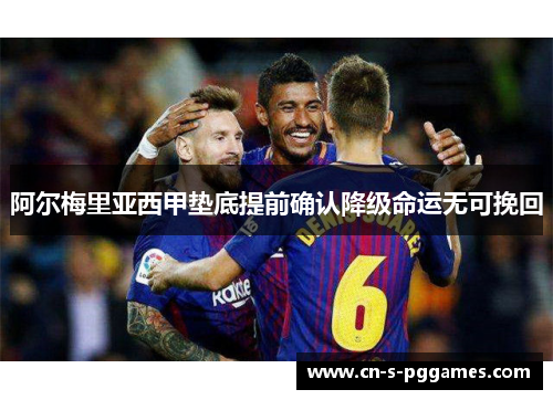 阿尔梅里亚西甲垫底提前确认降级命运无可挽回