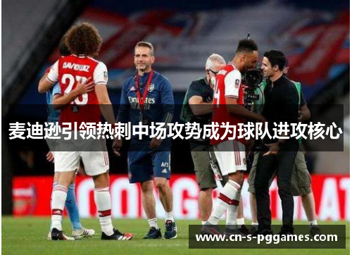 麦迪逊引领热刺中场攻势成为球队进攻核心