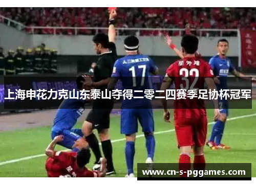 上海申花力克山东泰山夺得二零二四赛季足协杯冠军