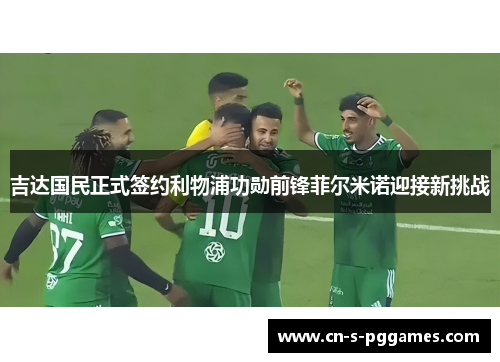 吉达国民正式签约利物浦功勋前锋菲尔米诺迎接新挑战