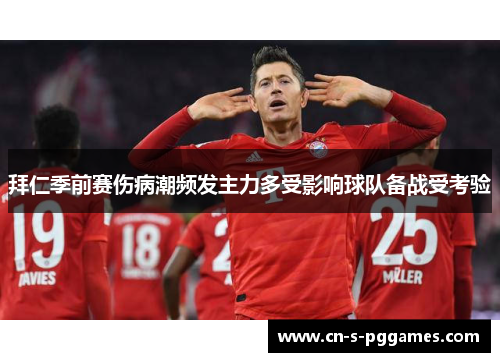 拜仁季前赛伤病潮频发主力多受影响球队备战受考验
